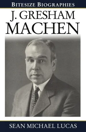 Bitesize Biography: J. Gresham Machen